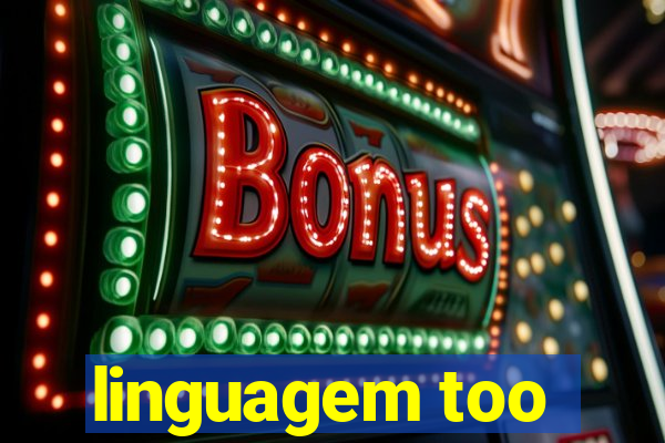 linguagem too